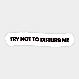 Try not to disturb me - black text Sticker